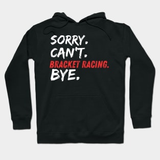 Sorry Can't Bracket Racing Bye Funny Drag Racing Cars Race Track Hoodie